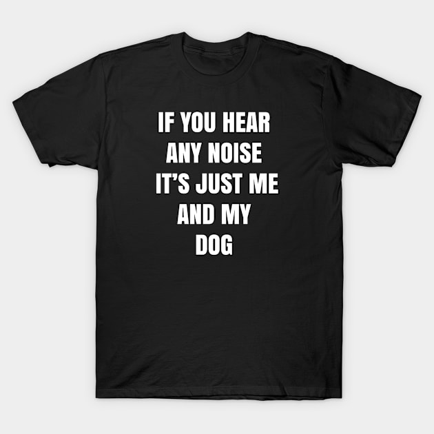 If you hear any noise it's just me and my dog - Funny T-Shirt by 1Y_Design